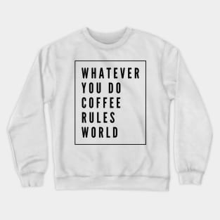 Whatever you do coffee rules world Crewneck Sweatshirt